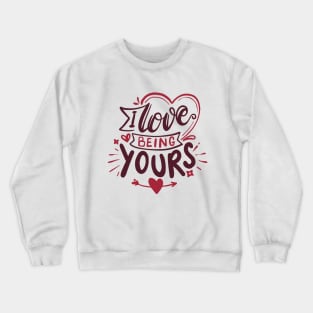 I love being yours - Romantic Loving Couple Gift Crewneck Sweatshirt